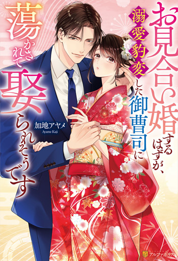 お見合い婚するはずが、溺愛豹変した御曹司に蕩かされて娶られそうです