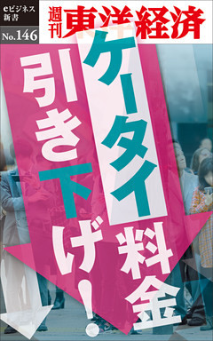 ケータイ料金引き下げ！―週刊東洋経済eビジネス新書No.146