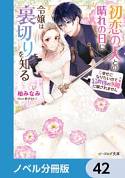 初恋の人との晴れの日に令嬢は裏切りを知る【ノベル分冊版】　42