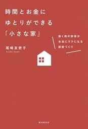 時間とお金にゆとりができる「小さな家」働く母の家事が本当にラクになる部屋づくり