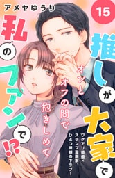 推しが大家で私のファンで！？［ｃｏｍｉｃ　ｔｉｎｔ］分冊版（１５）
