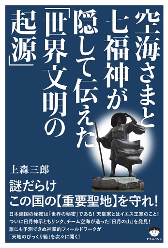 空海さまと七福神が隠して伝えた「世界文明の起源」 謎だらけこの国の《重要聖地》を守れ!