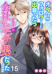 オタクがフォロワーと出会ったら会社No.1のモテ男だったんだが！？ 15巻