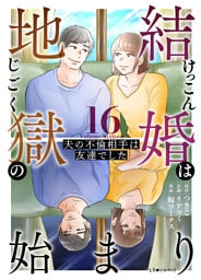 結婚は地獄の始まり　16　夫の不倫相手は友達でした