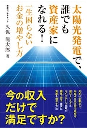 太陽光発電で、誰でも資産家になれる！一生困らないお金の増やし方