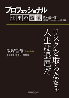 プロフェッショナル　仕事の流儀　飯塚哲哉　半導体ベンチャー経営者　リスクを取らなきゃ人生は退屈だ
