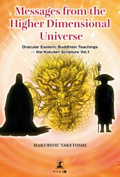 Messages from the Higher Dimensional Universe Oracular Esoteric Buddhism Teachings –the Kokuten Scripture Vol.1
