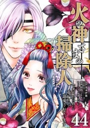 火の神さまの掃除人ですが、いつの間にか花嫁として溺愛されています【単話】（４４）