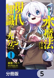 水魔法ぐらいしか取り柄がないけど現代知識があれば充分だよね？【分冊版】　5