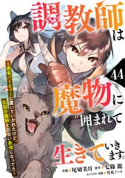 調教師は魔物に囲まれて生きていきます。～勇者パーティーに置いていかれたけど、伝説の魔物と出会い最強になってた～【分冊版】44巻