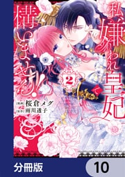 私、嫌われ皇妃で構いません！【分冊版】　10