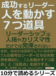 成功するリーダー「人を動かす７つ道具」リーダーシップは人格やカリスマ性だけでは発揮されない。