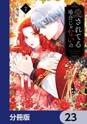愛されてる場合じゃないの【分冊版】　23