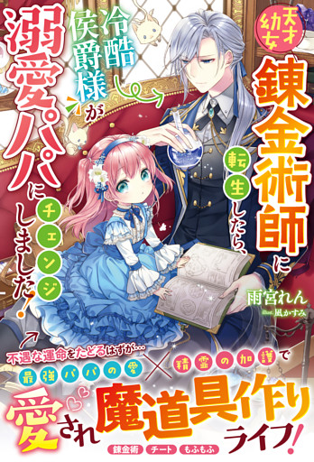 天才幼女錬金術師に転生したら、冷酷侯爵様が溺愛パパにチェンジしました！