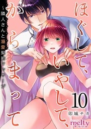 ほぐして、いやして、からまって～隣人さんと溺愛契約マッサージ 10巻