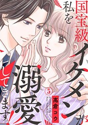 国宝級イケメンが私を溺愛してきます! 5巻