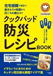 在宅避難で役立つ食まわりの知恵から日頃の備えまで　クックパッド 防災レシピBOOK