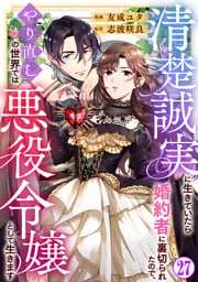 清楚誠実に生きていたら婚約者に裏切られたので、やり直しの世界では悪役令嬢として生きます27