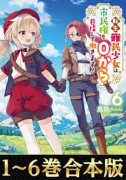 【合本版1-6巻】転生難民少女は市民権を０から目指して働きます！