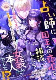 占い師に国王への恋心を相談したら女装した本人でした！？　秘密の官能レッスンでとろとろに手なずけられてます