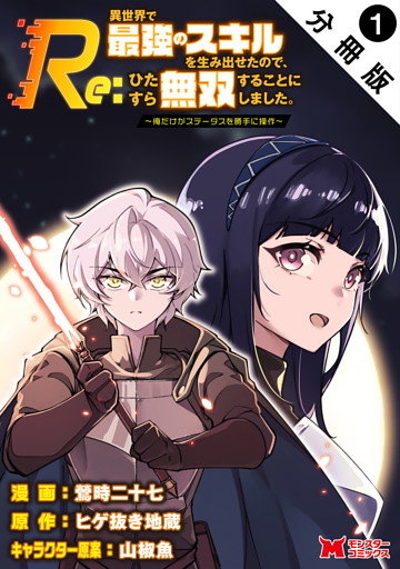 Re:異世界で最強のスキルを生み出せたので、ひたすら無双することにしました。～俺だけがステータスを勝手に操作～（コミック） 分冊版
