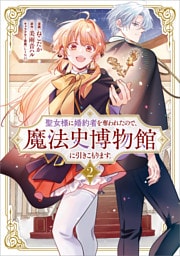 聖女様に婚約者を奪われたので、魔法史博物館に引きこもります。（コミック）　２
