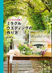 ゲストみんなが喜ぶ　ミラクルウエディングの作り方