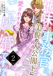 地味な事務官は、美貌の大公閣下に愛されすぎてご成婚です！？２