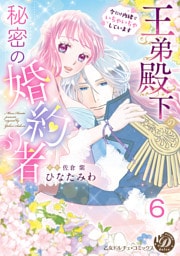 王弟殿下の秘密の婚約者～今だけ内緒でいちゃいちゃしています～【分冊版】6