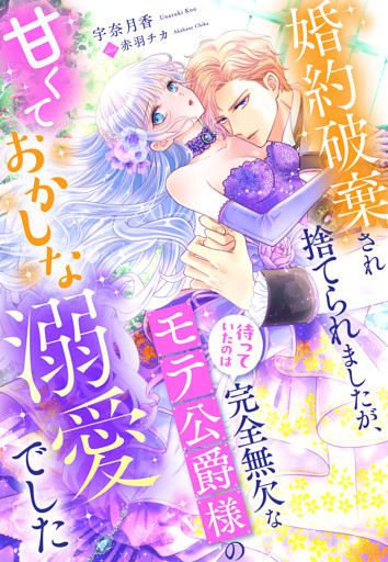 婚約破棄され捨てられましたが、待っていたのは完全無欠なモテ公爵様の甘くておかしな溺愛でした