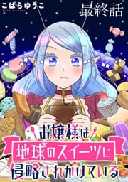 お嬢様は地球のスイーツに侵略されかけている WEBコミックガンマぷらす連載版 最終話