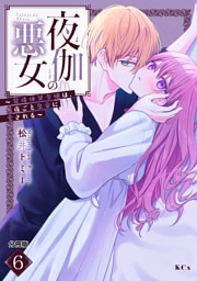 夜伽の悪女　～発情体質令嬢は、夜ごと皇帝に愛される～　分冊版（６）