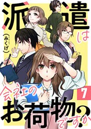 派遣は会社のお荷物ですか? 7巻