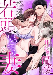極道若頭のいつわり妻～拾われた花嫁は、甘く危険な偏愛から逃げられない【TL版】(2)