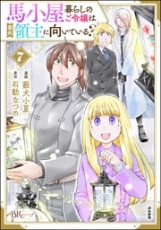 馬小屋暮らしのご令嬢は案外領主に向いている？ コミック版【かきおろし漫画付】　（7）