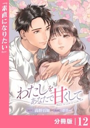 わたしをあなたで甘くして【分冊版】(ラワーレコミックス)１２