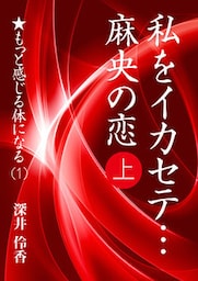 私をイカセテ… 麻央の恋（上）