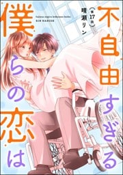 不自由すぎる僕らの恋は（分冊版）　【第17話】