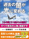 過去の闇が光に変わる　「心の闇」うつ病からの脱出！　真我「心の再生」医療　奇跡の体験記録　カルテ３７