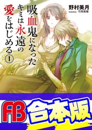 【合本版】吸血鬼になったキミは永遠の愛をはじめる　全６巻