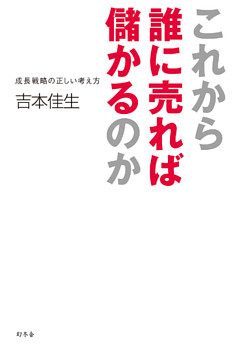 これから誰に売れば儲かるのか 成長戦略の正しい考え方