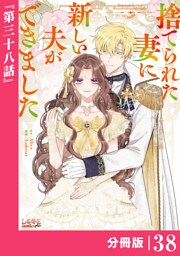 捨てられた妻に新しい夫ができました【分冊版】(ラワーレコミックス)38