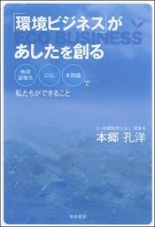 「環境ビジネス」があしたを創る　地球温暖化・ＣＯ２・水問題で私たちができること