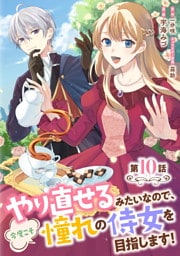 やり直せるみたいなので、今度こそ憧れの侍女を目指します！ 第10話