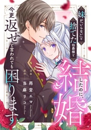 妹が「いらない」と捨てた伯爵様と結婚したのに、今更返せと言われても困ります（分冊版）第９話