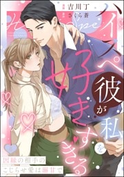 【dブック特別版】ハイスペ彼が私を好きすぎる 因縁の相手のこじらせ愛は溺甘で（分冊版）　【第6話】