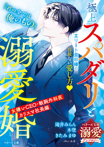 極上スパダリと溺愛婚～女嫌いCEO・敏腕外科医・カリスマ社長編～【ベリーズ文庫溺愛アンソロジー】