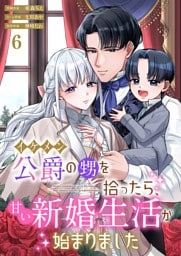 イケメン公爵の甥を拾ったら、甘い新婚生活が始まりました 6