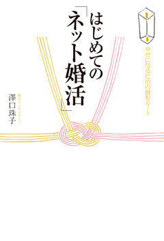 はじめての「ネット婚活」 幸せになるための最短ルート