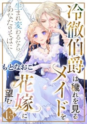 冷徹伯爵は穢れを見るメイドを花嫁に望む ～生まれ変わるなら、あなたのそばに～ 【分冊版】13話